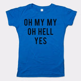 Oh My My Oh Hell Yes T-Shirt (Ladies)