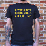 Boy Do I Hate Being Right All The Time T-Shirt (Mens)