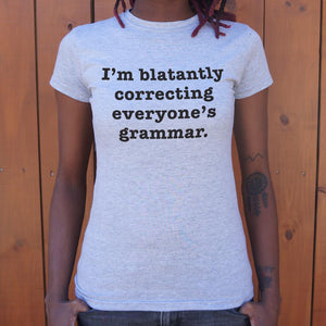 I'm Blatantly Correcting Everyone's Grammar T-Shirt (Ladies)