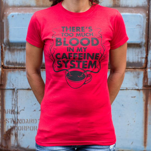 There's Too Much Blood In My Caffeine System T-Shirt (Ladies)