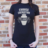 Choose Cremation You Urned It T-Shirt (Ladies)