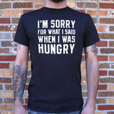 I'm Sorry For What I Said When I Was Hungry T-Shirt (Mens)