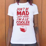 Don't Be Mad Cause I'm A Lil' Cooler T-Shirt (Ladies)