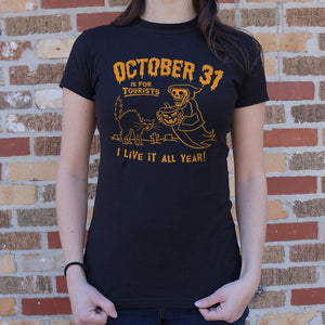 October 31 Is For Tourists I Live It All Year Halloween T-Shirt (Ladies)