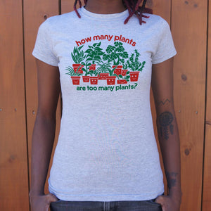 How Many Plants Are Too Many Plants T-Shirt (Ladies)